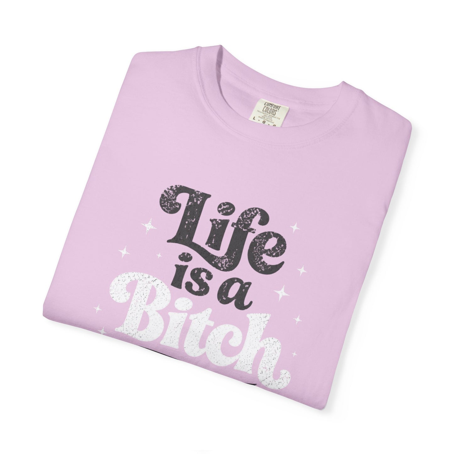 Life Is A Bitch, But Thankfully So Am I T-shirt