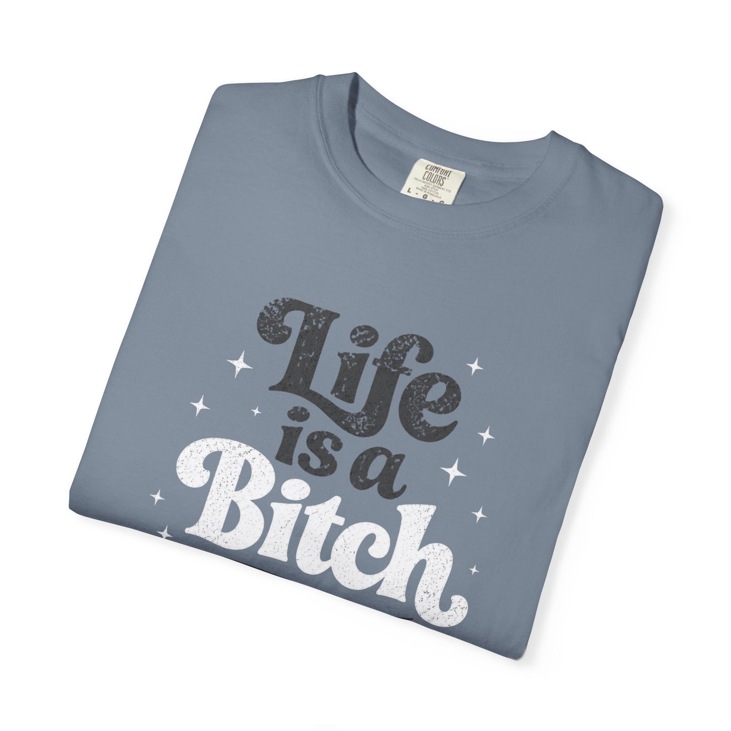Life Is A Bitch, But Thankfully So Am I T-shirt