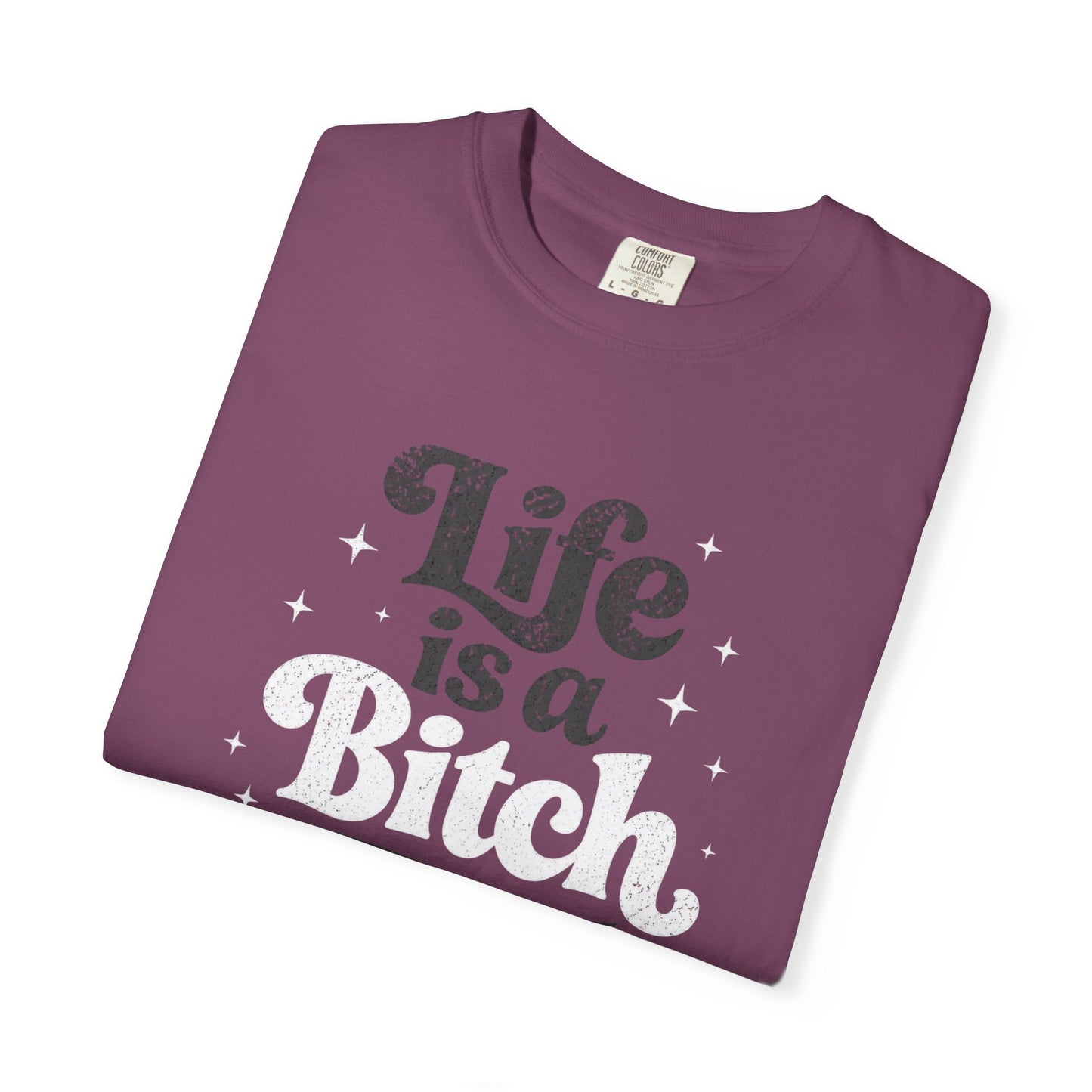 Life Is A Bitch, But Thankfully So Am I T-shirt