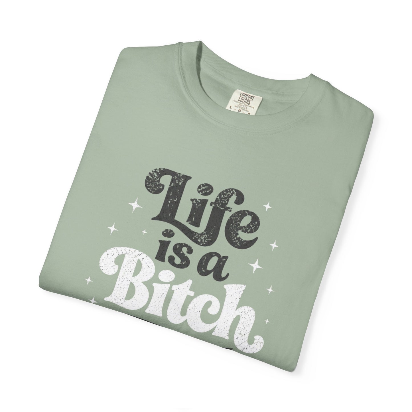Life Is A Bitch, But Thankfully So Am I T-shirt