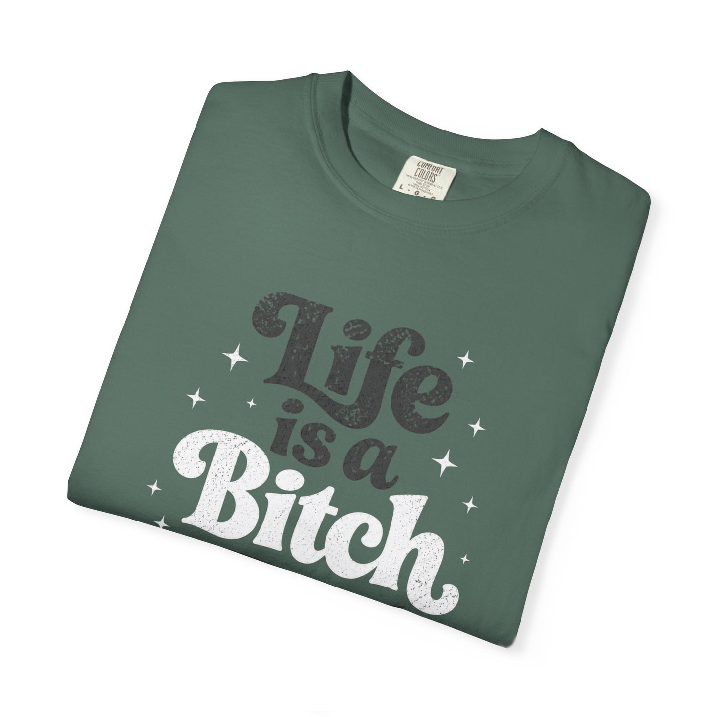 Life Is A Bitch, But Thankfully So Am I T-shirt