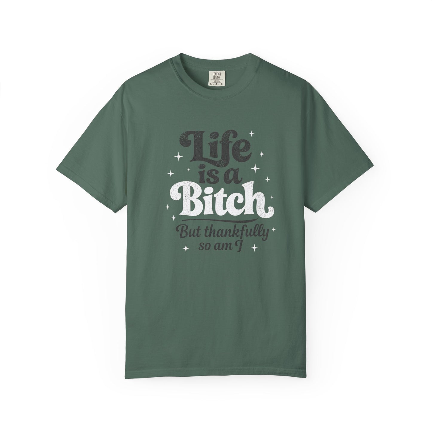Life Is A Bitch, But Thankfully So Am I T-shirt